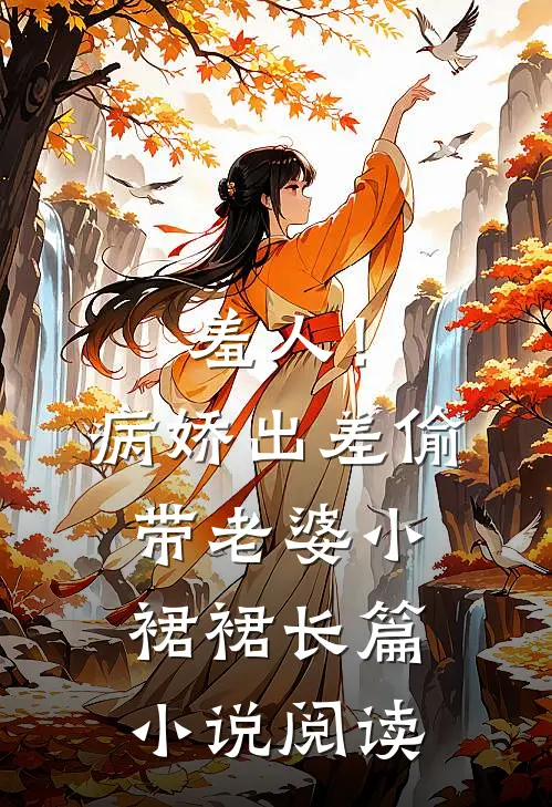 羞人！病娇出差偷带老婆小裙裙长篇小说阅读