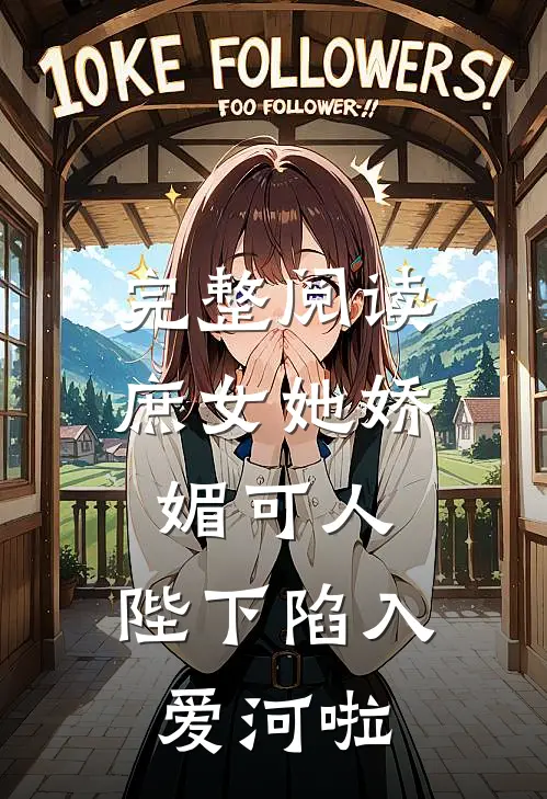 完整阅读庶女她娇媚可人，陛下陷入爱河啦