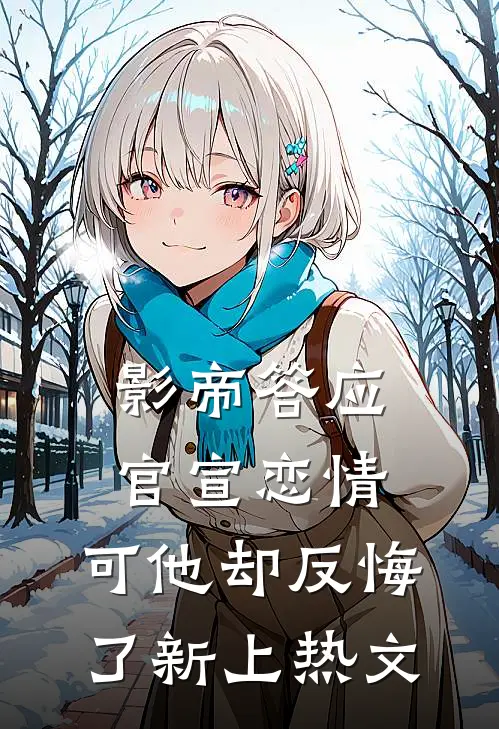 影帝答应官宣恋情，可他却反悔了新上热文