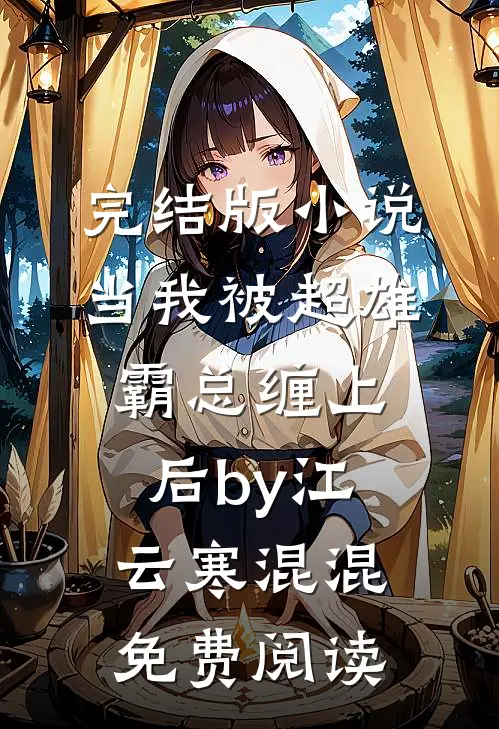 完结版小说当我被超雄霸总缠上后by江云寒混混免费阅读