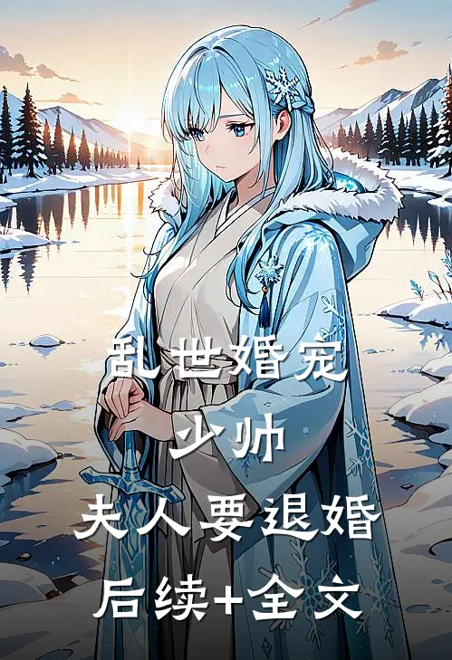 乱世婚宠：少帅，夫人要退婚后续+全文