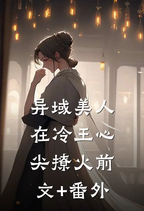 异域美人在冷王心尖撩火前文+番外