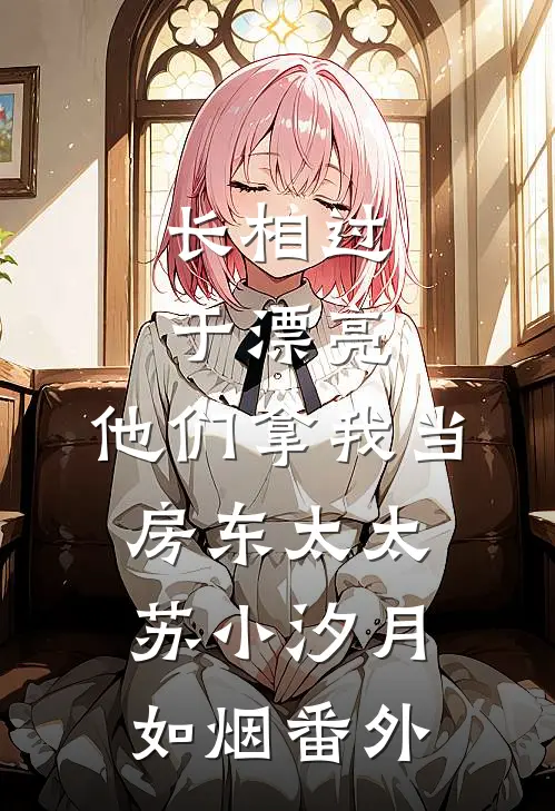 长相过于漂亮，他们拿我当房东太太苏小汐月如烟 番外