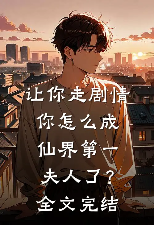 让你走剧情,你怎么成仙界第一夫人了?全文完结免费阅读