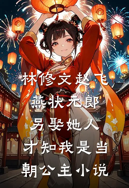 林修文赵飞燕状元郎另娶她人，才知我是当朝公主小说