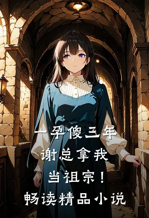 一孕傻三年，谢总拿我当祖宗！畅读精品小说