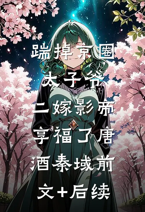 踹掉京圈太子爷，二嫁影帝享福了唐酒秦域前文+后续