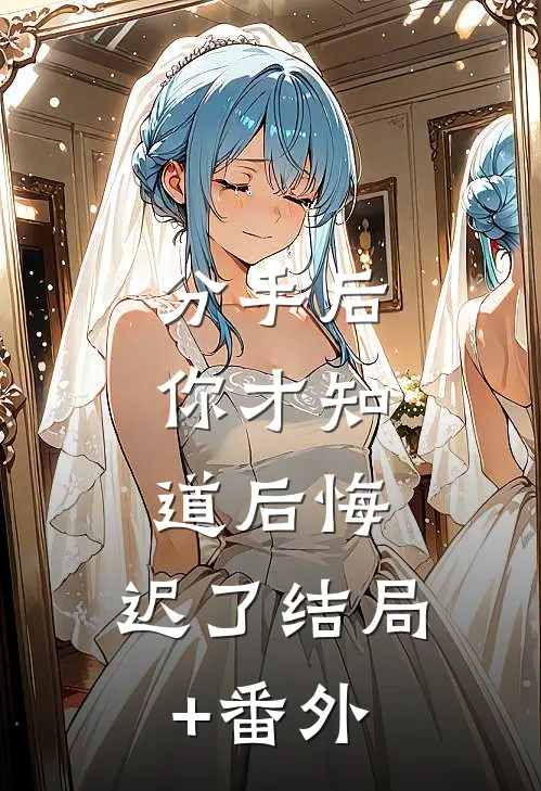 分手后，你才知道后悔，迟了结局+番外