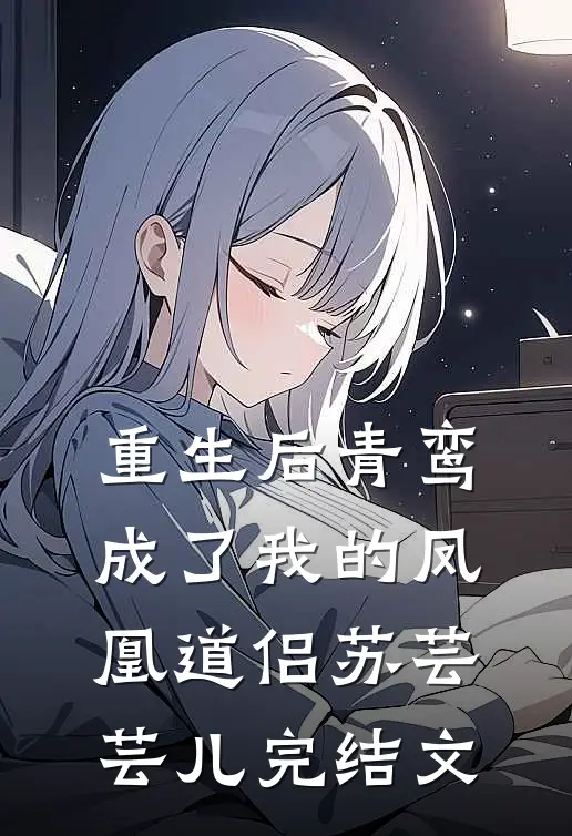 重生后青鸾成了我的凤凰道侣苏芸芸儿完结文