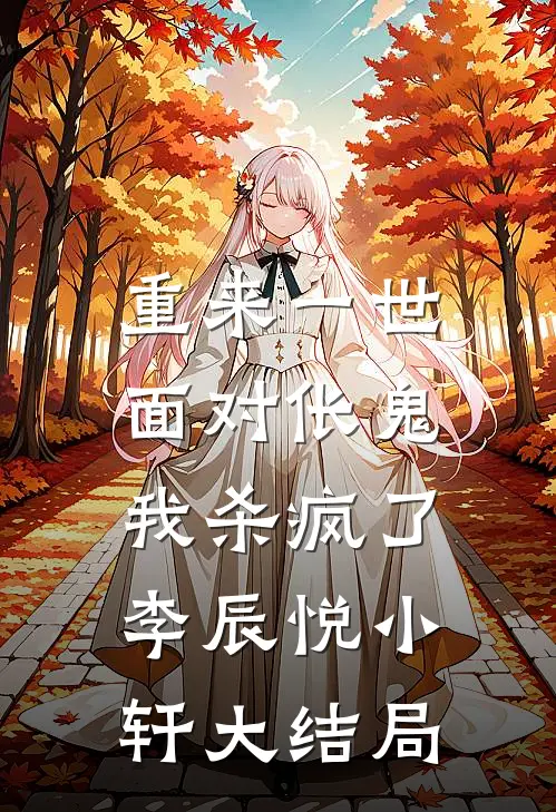 重来一世，面对伥鬼我杀疯了李辰悦小轩大结局