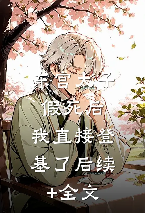 东宫太子假死后，我直接登基了后续+全文