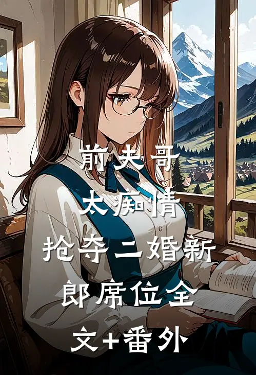 前夫哥太痴情，抢夺二婚新郎席位全文+番外