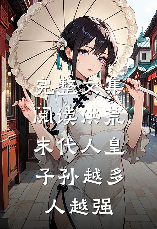 完整文集阅读洪荒：末代人皇，子孙越多人越强