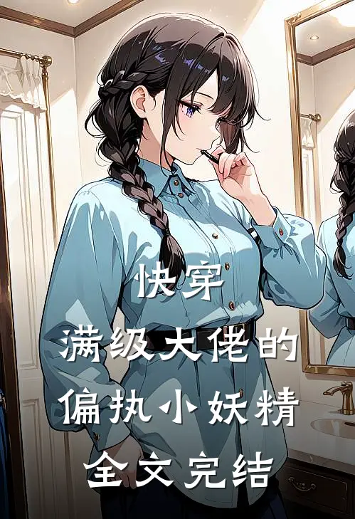 快穿：满级大佬的偏执小妖精全文完结