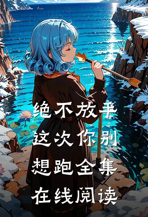 绝不放手，这次你别想跑全集在线阅读