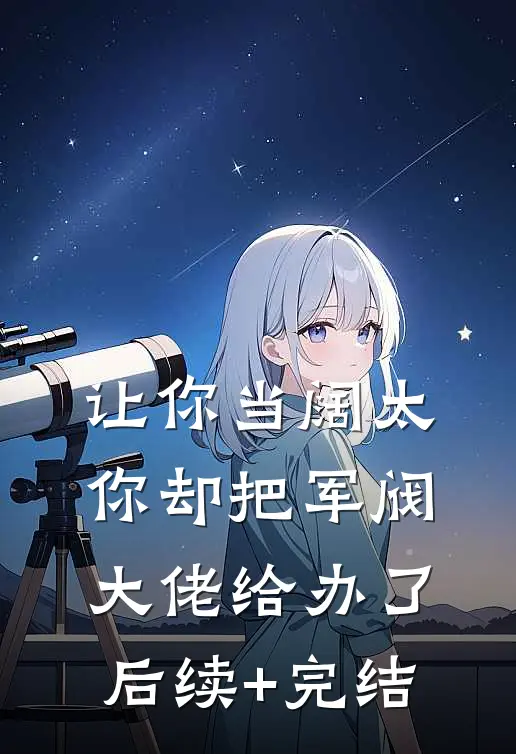 让你当阔太，你却把军阀大佬给办了后续+完结