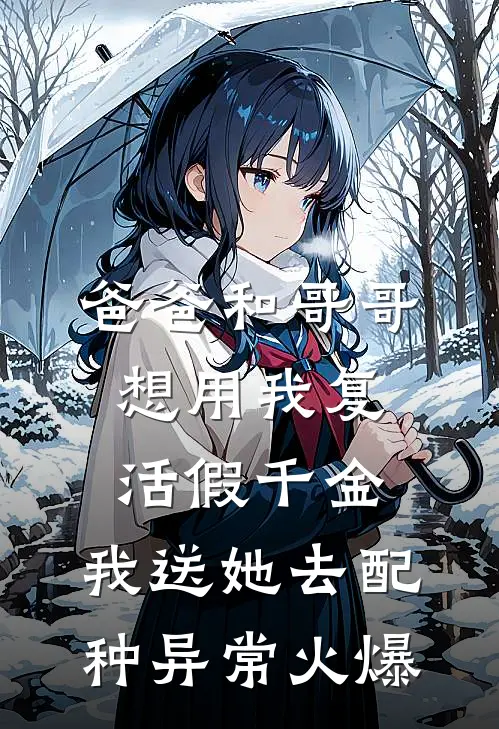 爸爸和哥哥想用我复活假千金，我送她去配种异常火爆