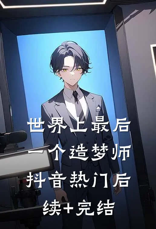 世界上最后一个造梦师抖音热门后续+完结