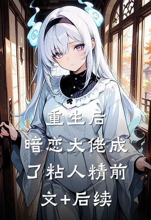 重生后，暗恋大佬成了粘人精前文+后续