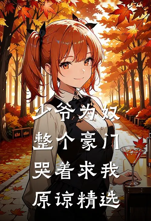 少爷为奴，整个豪门哭着求我原谅精选