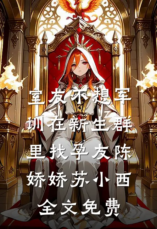 室友不想军训在新生群里找孕友陈娇娇苏小西全文免费