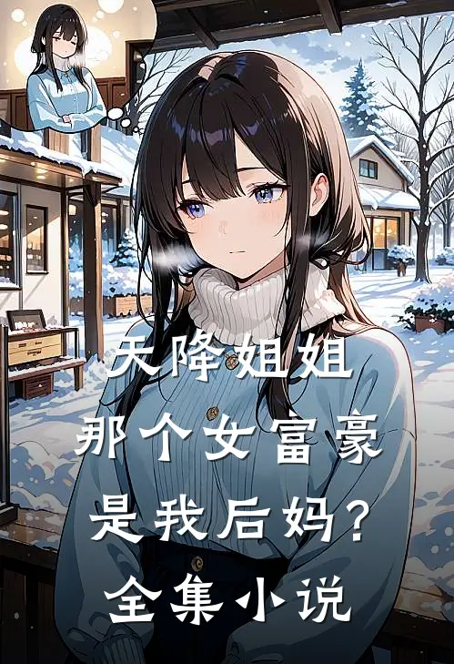 天降姐姐：那个女富豪是我后妈？全集小说