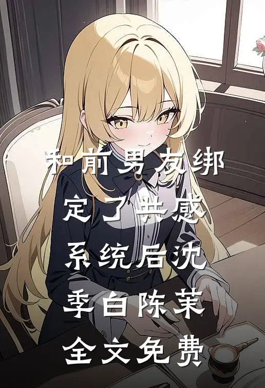 和前男友绑定了共感系统后沈季白陈茉全文免费