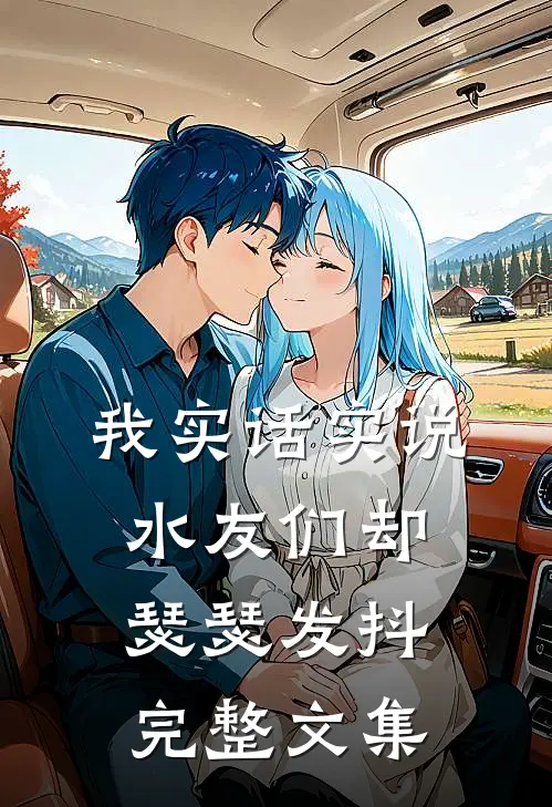 我实话实说，水友们却瑟瑟发抖完整文集