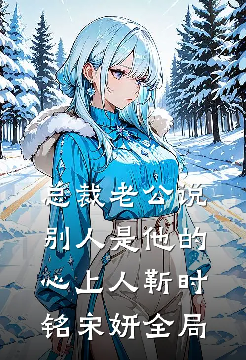 总裁老公说别人是他的心上人靳时铭宋妍全局