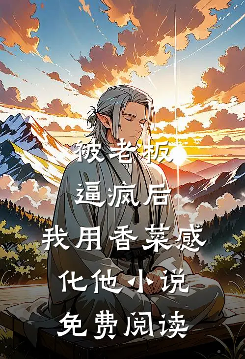 被老板逼疯后，我用香菜感化他小说免费阅读