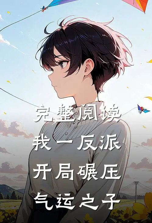 完整阅读我一反派，开局碾压气运之子