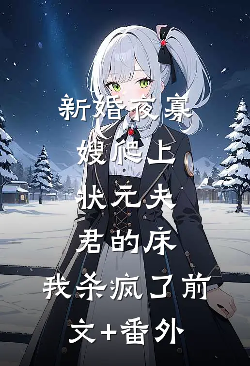 新婚夜寡嫂爬上状元夫君的床，我杀疯了前文+番外