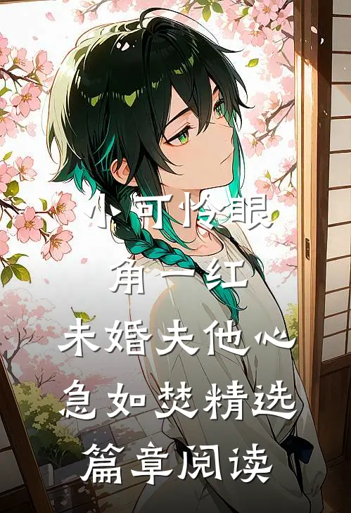 小可怜眼角一红，未婚夫他心急如焚精选篇章阅读