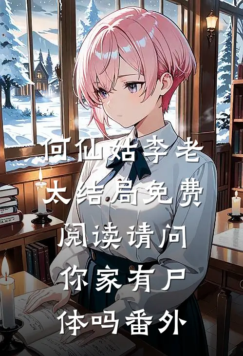 何仙姑李老太结局免费阅读请问你家有尸体吗番外