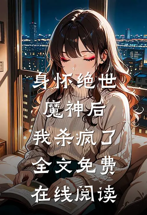 身怀绝世魔神后，我杀疯了全文免费在线阅读