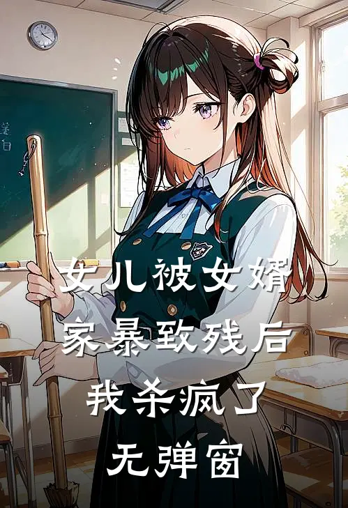 女儿被女婿家暴致残后，我杀疯了无弹窗