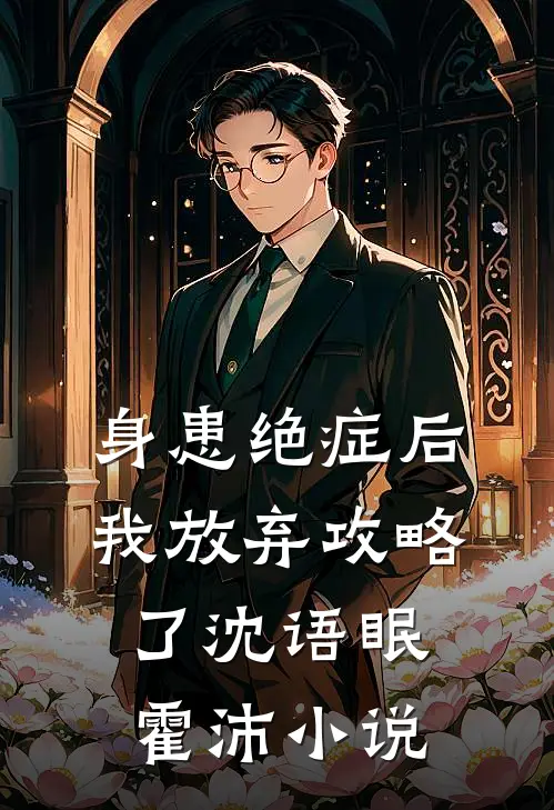 身患绝症后，我放弃攻略了沈语眠霍沛小说