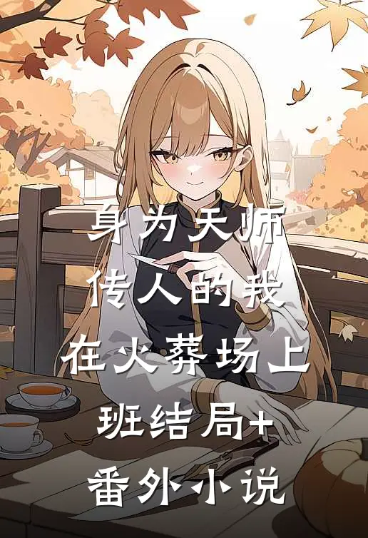身为天师传人的我，在火葬场上班结局+番外小说