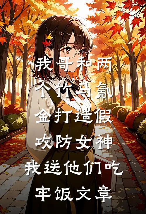我哥和两个竹马氪金打造假攻防女神，我送他们吃牢饭文章