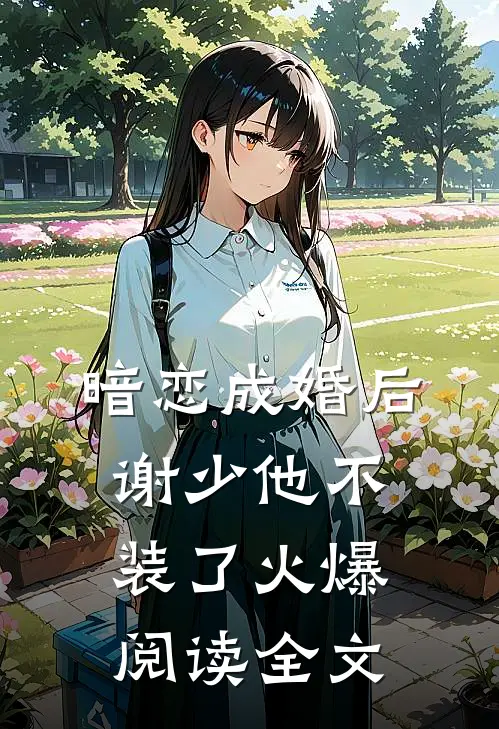 暗恋成婚后谢少他不装了火爆阅读全文