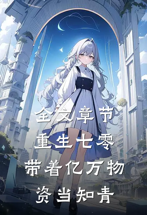 全文章节重生七零：带着亿万物资当知青