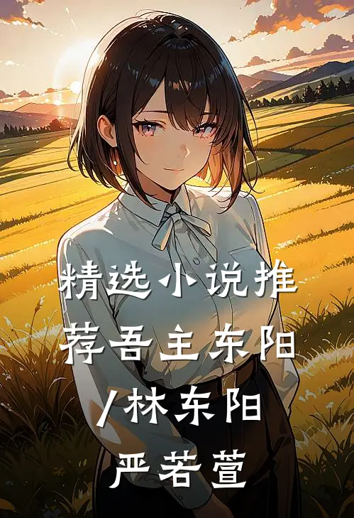 精选小说推荐吾主东阳/林东阳,严若萱