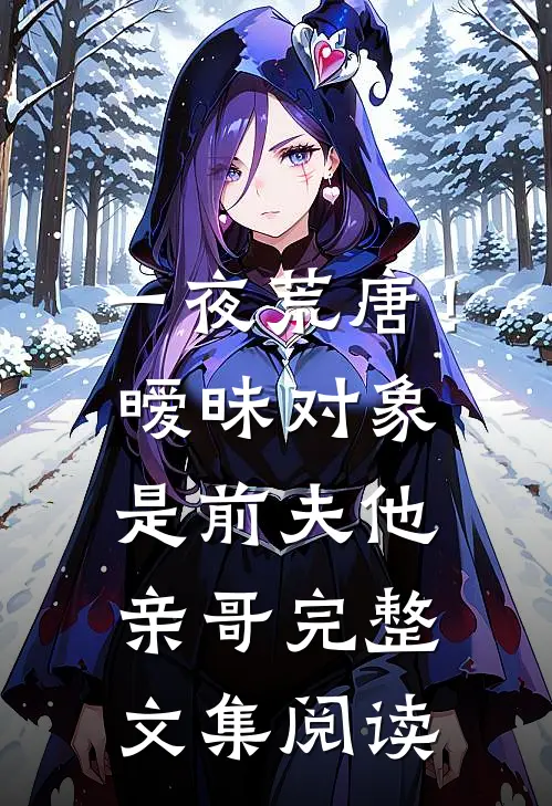 一夜荒唐！暧昧对象是前夫他亲哥完整文集阅读