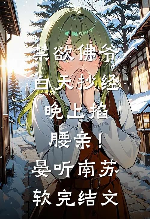 禁欲佛爷白天抄经，晚上掐腰亲！晏听南苏软完结文