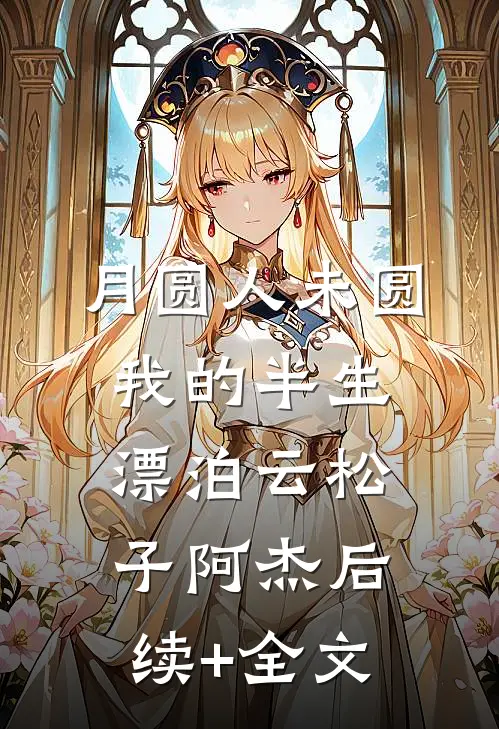 《月圆人未圆：我的半生漂泊》云松子阿杰后续+全文