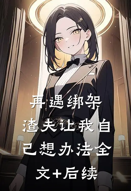 再遇绑架，渣夫让我自己想办法全文+后续