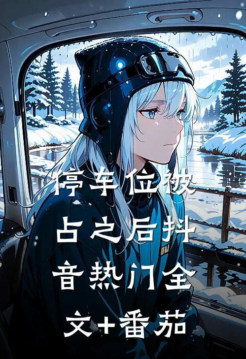 停车位被占之后抖音热门全文+番茄