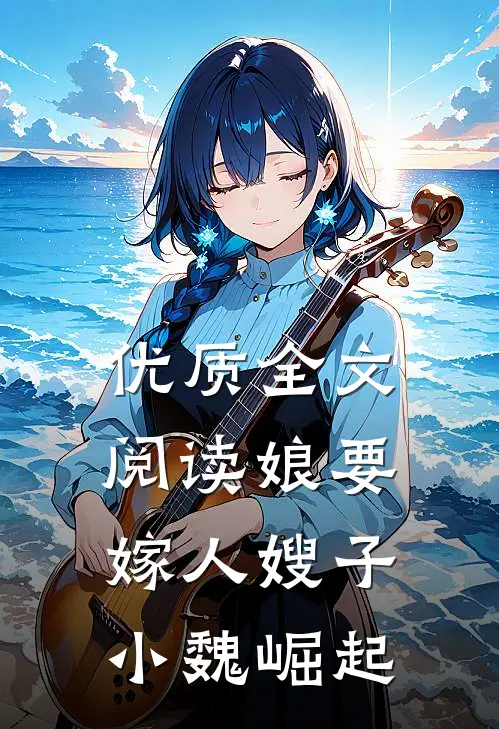 优质全文阅读娘要嫁人嫂子小魏崛起