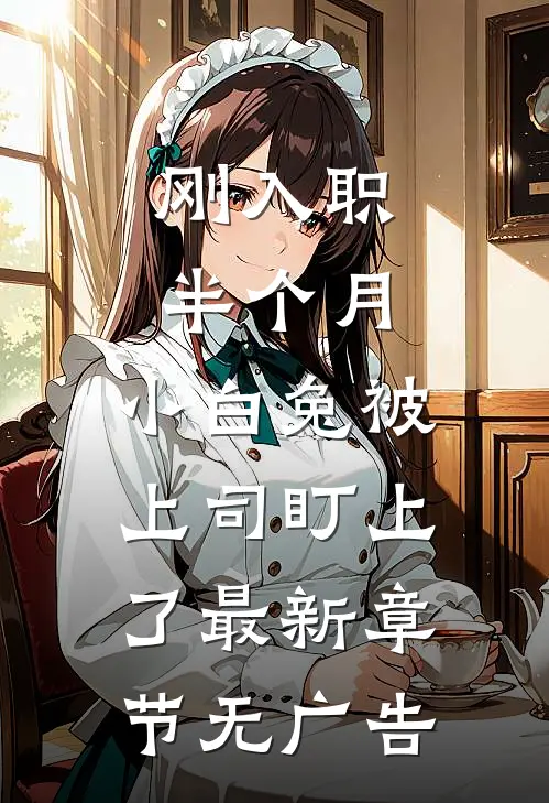 刚入职半个月，小白兔被上司盯上了最新章节无广告