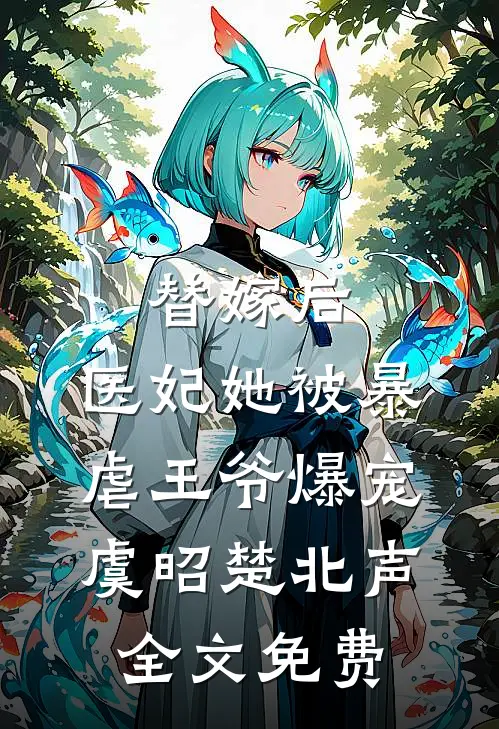 替嫁后，医妃她被暴虐王爷爆宠虞昭楚北声全文免费